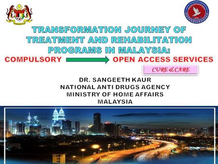 CURE & CARE. Treatment Scenario in Malaysia Compulsory Treatment Provided for drug dependants since 1983 Drug Rehabilitation Centers (DRC) & Supervision.