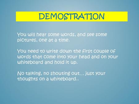 DEMOSTRATION You will hear some words, and see some pictures, one at a time. You need to write down the first couple of words that come into your head.