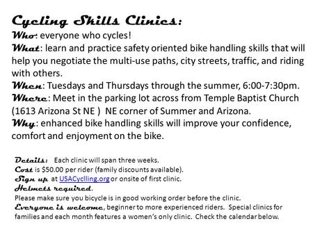 Cycling Skills Clinics: Who : everyone who cycles! What : learn and practice safety oriented bike handling skills that will help you negotiate the multi-use.