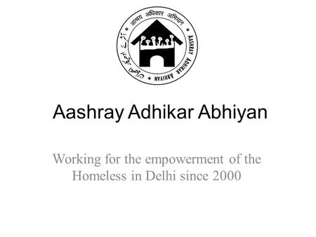 Aashray Adhikar Abhiyan Working for the empowerment of the Homeless in Delhi since 2000.