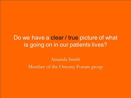 Do we have a clear / true picture of what is going on in our patients lives? Amanda Smith Member of the Ostomy Forum group.