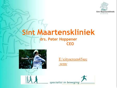 Sint Maartenskliniek drs. Peter Hoppener CEO E:\cityscreen45sec.wmv.