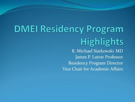 R. Michael Siatkowski MD James P. Luton Professor Residency Program Director Vice Chair for Academic Affairs.