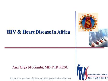 Ana Olga Mocumbi, MD PhD FESC Physical Activity and Sports for Health and Development in Africa, Março 2014.