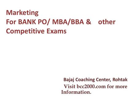 Marketing For BANK PO/ MBA/BBA & other Competitive Exams Bajaj Coaching Center, Rohtak Visit bcc2000.com for more Information.