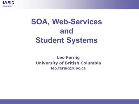 SOA, Web-Services and Student Systems Leo Fernig University of British Columbia