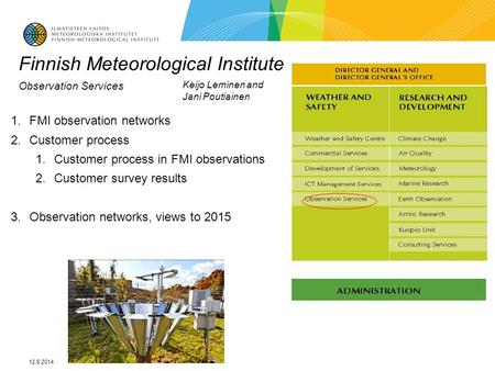 12.6.2014 1.FMI observation networks 2.Customer process 1.Customer process in FMI observations 2.Customer survey results 3.Observation networks, views.