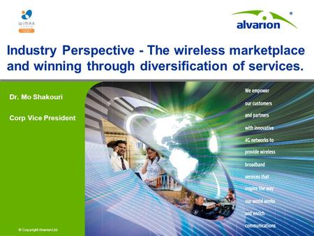 © Copyright Alvarion Ltd. Industry Perspective - The wireless marketplace and winning through diversification of services. Dr. Mo Shakouri Corp Vice President.