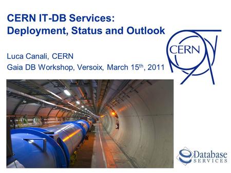 CERN IT-DB Services: Deployment, Status and Outlook Luca Canali, CERN Gaia DB Workshop, Versoix, March 15 th, 2011.