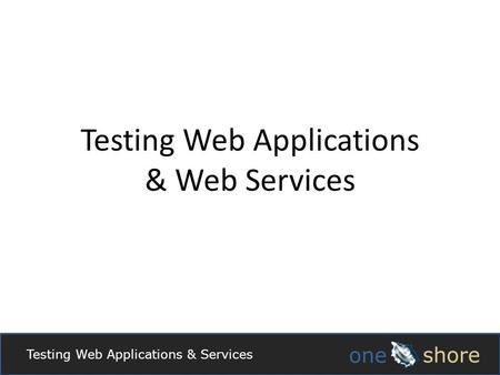 Testing Web Applications & Services Testing Web Applications & Web Services.