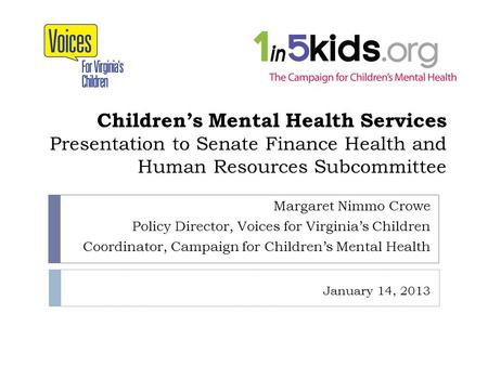 Childrens Mental Health Services Presentation to Senate Finance Health and Human Resources Subcommittee Margaret Nimmo Crowe Policy Director, Voices for.