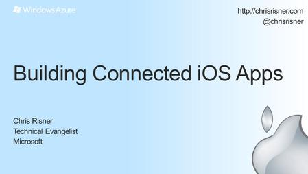 Building Connected iOS Apps Chris Risner Technical Evangelist Microsoft