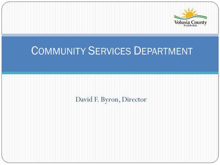 David F. Byron, Director C OMMUNITY S ERVICES D EPARTMENT.