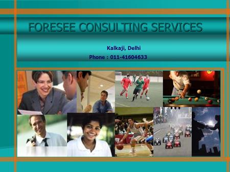 FORESEE CONSULTING SERVICES Kalkaji, Delhi Phone : 011-41604633.