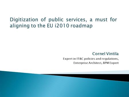 Cornel Vintila Expert in IT&C policies and regulations, Enterprise Architect, BPM Expert.