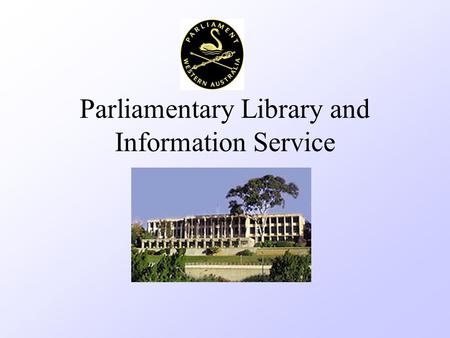 Parliamentary Library and Information Service. PARLIAMENT OF WESTERN AUSTRALLIA The STRUCTURE (as at April 1 1998) 3 Departments Legislative Council Legislative.