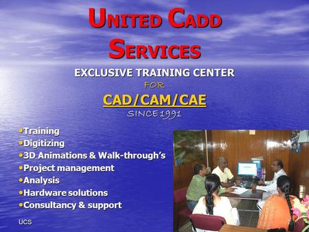 1UCS U NITED C ADD S ERVICES EXCLUSIVE TRAINING CENTER FOR CAD/CAM/CAE SINCE 1991 Training Training Digitizing Digitizing 3D Animations & Walk-throughs.