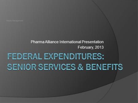 Pharma Alliance International Presentation February, 2013 Media Management.