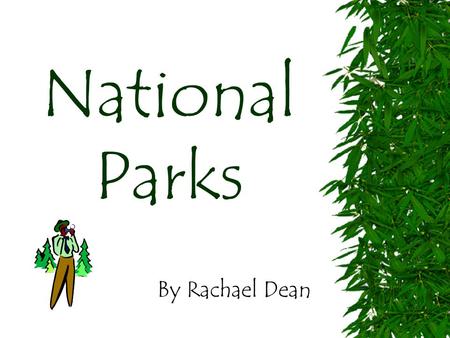 National Parks By Rachael Dean What are they? A National Park is a reserve of land, usually owned by a national government, which is protected from most.