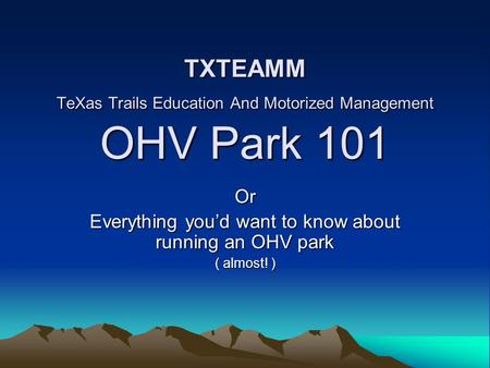 TXTEAMM TeXas Trails Education And Motorized Management OHV Park 101 Or Everything youd want to know about running an OHV park ( almost! )