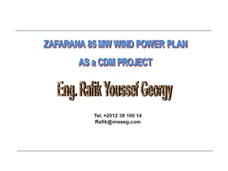 Tel. +2012 38 100 14 85MW Wind Farm 100X850kW Wind Turbine 9 m/s Average Wind Speed 45% capacity factor 335 GWh/year Egypt / Spain Cooperation.