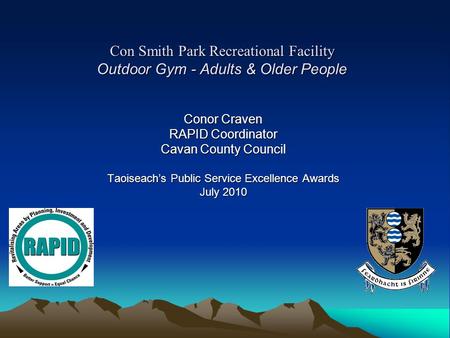 Con Smith Park Recreational Facility Outdoor Gym - Adults & Older People Conor Craven RAPID Coordinator Cavan County Council Taoiseachs Public Service.