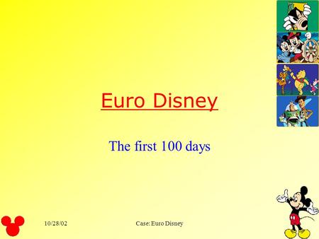 Euro Disney The first 100 days 10/28/02 Case: Euro Disney.