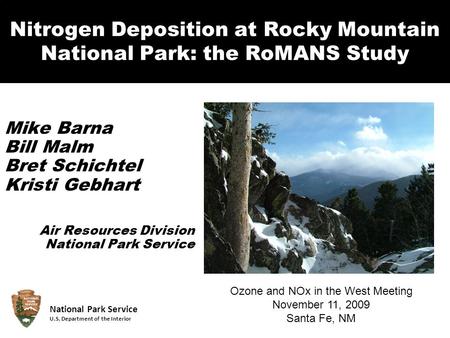 Nitrogen Deposition at Rocky Mountain National Park: the RoMANS Study Mike Barna Bill Malm Bret Schichtel Kristi Gebhart Air Resources Division National.