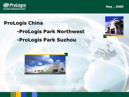 1 ProLogis China -ProLogis Park Northwest -ProLogis Park Suzhou May, 2006.