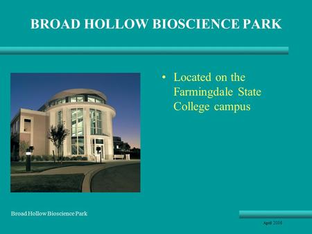 BROAD HOLLOW BIOSCIENCE PARK Located on the Farmingdale State College campus April 2008 Broad Hollow Bioscience Park.