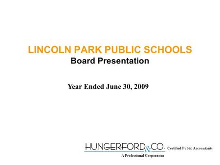 LINCOLN PARK PUBLIC SCHOOLS Board Presentation Year Ended June 30, 2009 Certified Public Accountants A Professional Corporation.