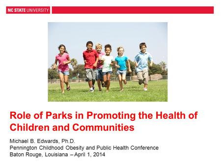 Role of Parks in Promoting the Health of Children and Communities Michael B. Edwards, Ph.D. Pennington Childhood Obesity and Public Health Conference Baton.