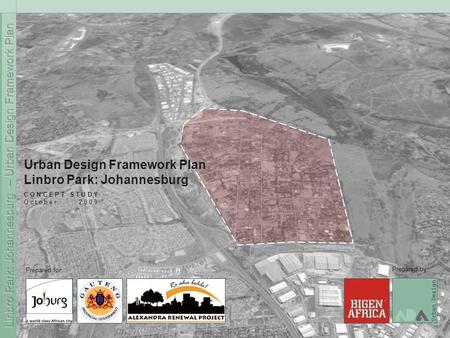 C O N C E P T S T U D Y O c t o b e r 2 0 0 9 Prepared for: Prepared by: Urban Design Framework Plan Linbro Park: Johannesburg.