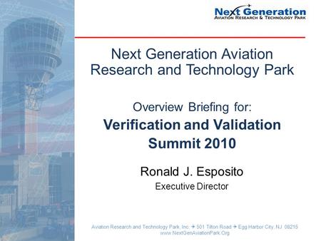 Aviation Research and Technology Park, Inc. 501 Tilton Road Egg Harbor City, NJ 08215 www.NextGenAviationPark.Org Next Generation Aviation Research and.