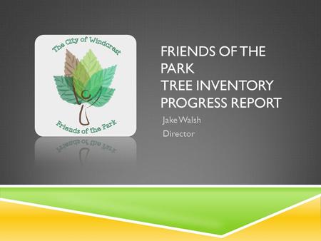 FRIENDS OF THE PARK TREE INVENTORY PROGRESS REPORT Jake Walsh Director.