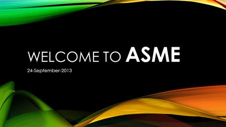 WELCOME TO ASME 24-September-2013. MEMBERSHIP Become a Member! Looks great on a resume Meet other members in your classes Fun events and activities Exam.