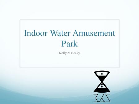 Kelly & Becky Indoor Water Amusement Park. Purpose Generate revenue Increase employment Recreation for teens, young adults, and families Keeps teens entertained.