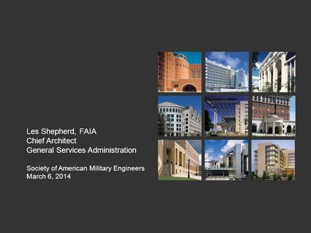 Les Shepherd, FAIA Chief Architect General Services Administration Society of American Military Engineers March 6, 2014.