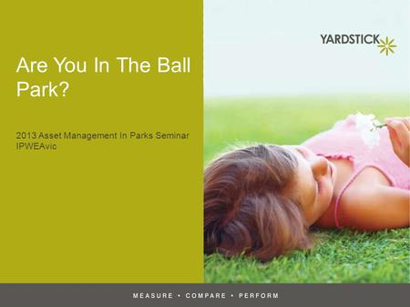 Are You In The Ball Park? 2013 Asset Management In Parks Seminar IPWEAvic.