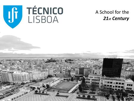 A School for the 21 st Century. INSTITUTO SUPERIOR TÉCNICO was established with the objective of providing the country with Engineers with know-how and.