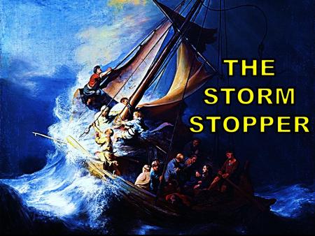 THE STORM STOPPER Matthew 8:23-27, Luke 8:22-26.