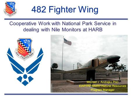 Cooperative Work with National Park Service in dealing with Nile Monitors at HARB Michael J. Andrejko PhD EIAP/IRP/MMRP/Natural Resources Program Manager.