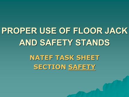 PROPER USE OF FLOOR JACK AND SAFETY STANDS