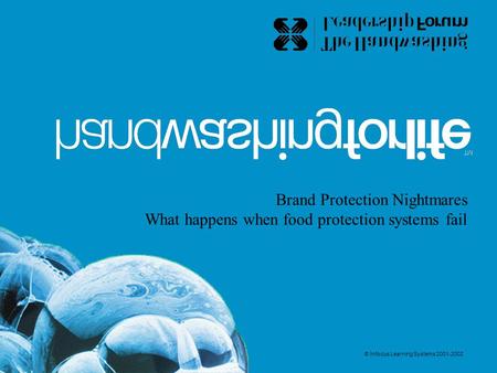 Brand Protection Nightmares What happens when food protection systems fail © Infocus Learning Systems 2001-2002.