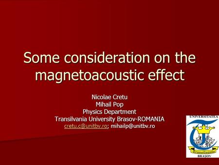 Some consideration on the magnetoacoustic effect Nicolae Cretu Mihail Pop Physics Department Transilvania University Brasov-ROMANIA