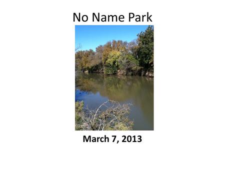 No Name Park March 7, 2013. Citizen Park Committee Volunteers 3 Official Meetings Other subcommittee meetings Developed Vision for Park Developed General.