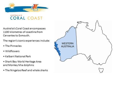 Australias Coral Coast encompasses 1100 kilometres of coastline from Cervantes to Exmouth. The regions iconic experiences include: The Pinnacles Wildflowers.