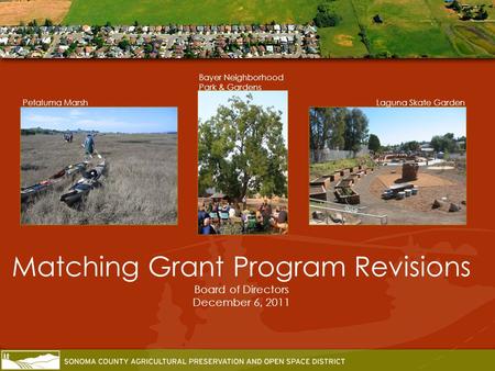 Matching Grant Program Revisions Board of Directors December 6, 2011 Laguna Skate Garden Bayer Neighborhood Park & Gardens Petaluma Marsh.