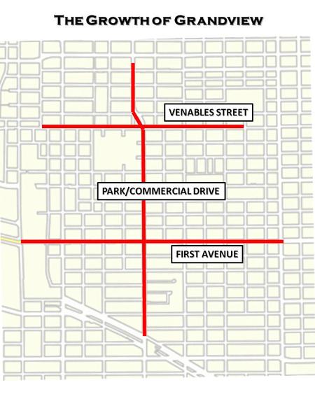 The Growth of Grandview The Growth of Grandview VENABLES STREET FIRST AVENUE PARK/COMMERCIAL DRIVE.