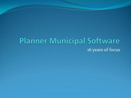 16 years of focus. What is Planner Municipal Software? Planner is a database system that maintains the following municipal registers Property register.